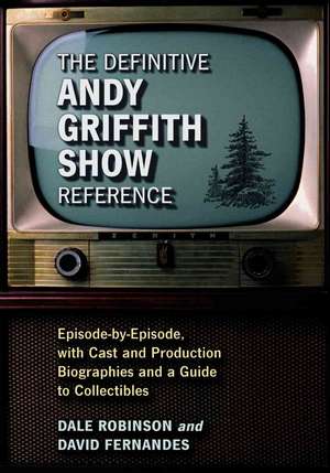 The Definitive Andy Griffith Show Reference: Episode-By-Episode, with Cast and Production Biographies and a Guide to Collectibles de Dale Robinson