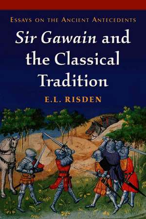 Sir Gawain and the Classical Tradition: Essays on the Ancient Antecedents de E. L. Risden