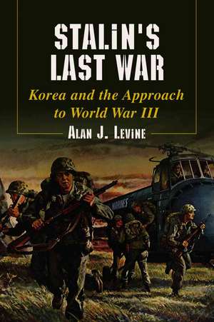 Stalin's Last War: Korea and the Approach to World War III de Alan J. Levine