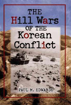 The Hill Wars of the Korean Conflict: A Dictionary of Hills, Outposts and Other Sites of Military Action de Paul M. Edwards