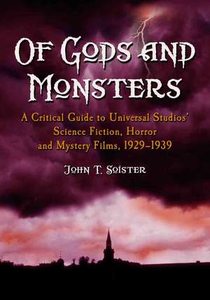 Of Gods and Monsters: A Critical Guide to Universal Studios' Science Fiction, Horror and Mystery Films, 1929-1939 de John T. Soister