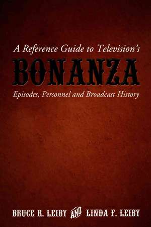 A Reference Guide to Television's Bonanza: Episodes, Personnel and Broadcast History de Bruce R. Leiby