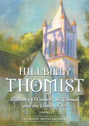 Hillbilly Thomist: Flannery O'Connor, St. Thomas and the Limits of Art de Marion Montgomery