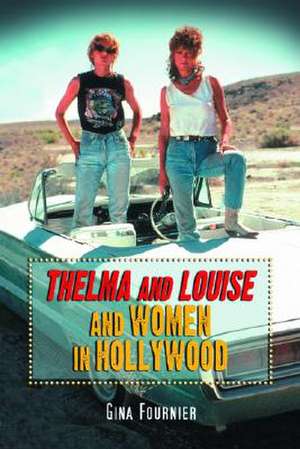 Thelma and Louise and Women in Hollywood: "" de Gina Fournier