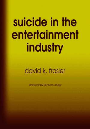 Suicide in the Entertainment Industry: "An Encyclopedia of 840 Twentieth Century Cases" de David K. Frasier