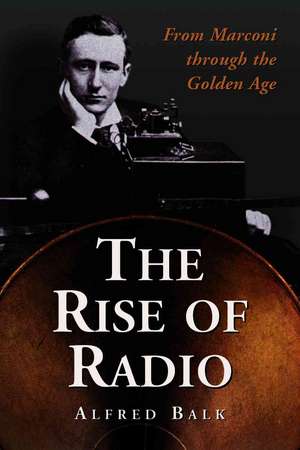 The Rise of Radio, from Marconi Through the Golden Age de Alfred Balk