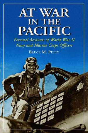 At War in the Pacific: Personal Accounts of World War II Navy and Marine Officers de Bruce M. Petty