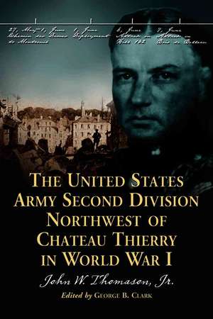 The United States Army Second Division Northwest of Chateau Thierry in World War I de John W. Thomason