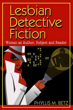 Lesbian Detective Fiction: Woman As Author, Subject And Reader de Phyllis M. Betz