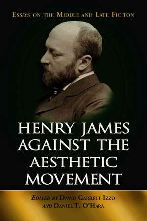 Henry James Against the Aesthetic Movement: Essays on the Middle And Late Fiction de David Garrett Izzo