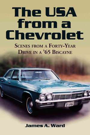 The USA from a Chevrolet: Scenes from a Forty-Year Drive in a '65 Biscayne de James A. Ward