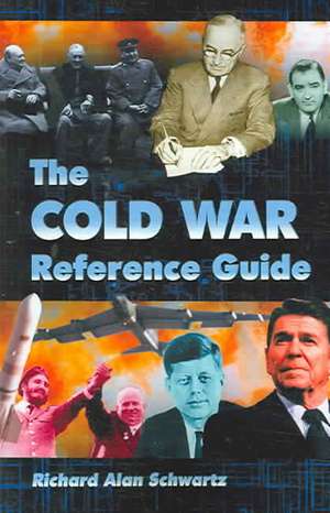 The Cold War Reference Guide: A General History and Annotated Chronology, with Selected Biographies de Richard Alan Schwartz