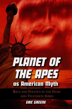 Planet of the Apes as American Myth: Race and Politics in the Films and Television Series de ERIC GREENE