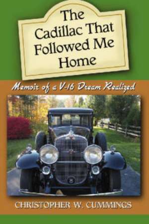 The Cadillac That Followed Me Home: Memoir of A V-16 Dream Realized de Christopher W. Cummings