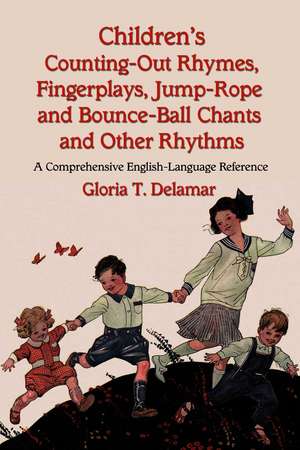 Children's Counting-Out Rhymes, Fingerplays, Jump-Rope and Bounce-Ball Chants and Other Rhythms: A Comprehensive English-Language Reference de Gloria T. Delamar