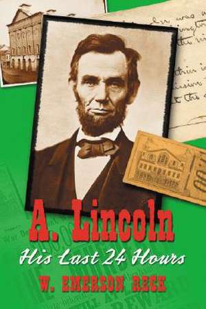 A Lincoln: "His Last 24 Hours" de W.EMERSON RECK