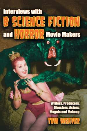 Interviews with B Science Fiction and Horror Movie Makers: Writers, Producers, Directors, Actors, Moguls and Makeup de Tom Weaver