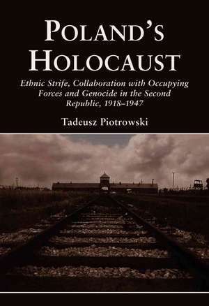 Poland's Holocaust: Ethnic Strife, Collaboration with Occupying Forces and Genocide in the Second Republic, 1918-1947 de Tadeusz Piotrowski