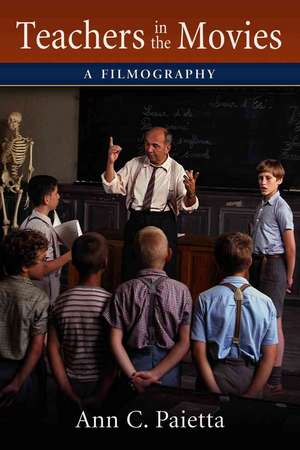 Teachers in the Movies: A Filmography of Depictions of Grade School, Preschool and Day Educators, 1890s to the Present de Ann Catherine Paietta