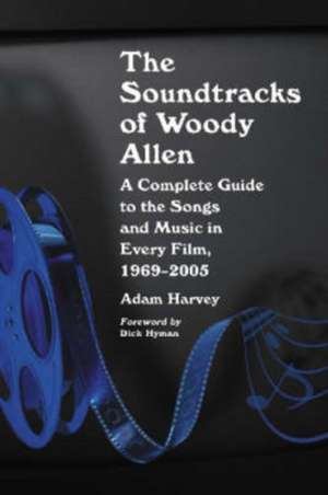 The Soundtracks of Woody Allen: A Complete Guide to the Songs and Music in Every Film, 1969-2005 de Adam Harvey