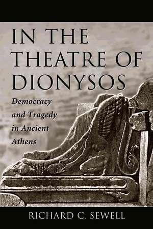 In the Theatre of Dionysos: Democracy and Tragedy in Ancient Athens de Richard C. Sewell