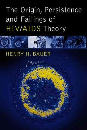 The Origin, Persistence and Failings of HIV/AIDS Theory de Henry H. Bauer