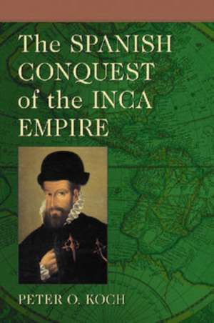 The Spanish Conquest of the Inca Empire de Peter O. Koch