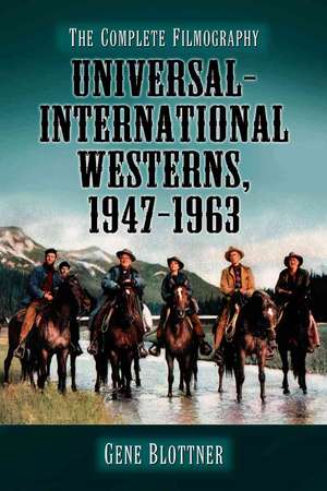 Universal-International Westerns, 1947-1963: The Complete Filmography de Gene Blottner