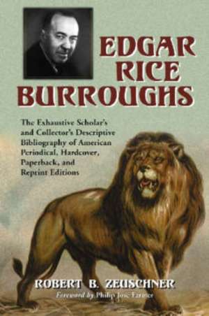 Edgar Rice Burroughs: The Exhaustive Scholar's and Collector's Descriptive Bibliography of American Periodical, Hardcover, Paperback, and Repring Editions de Robert B. Zeuschner