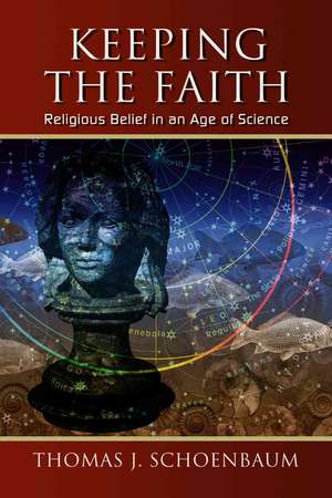 Keeping the Faith: Religious Belief in an Age of Science de Thomas J. Schoenbaum