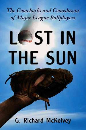 Lost in the Sun: The Comebacks and Comedowns of Major League Ballplayers de G. Richard McKelvey