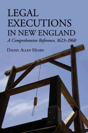 Legal Executions in New England: A Comprehensive Reference, 1623-1960 de Daniel Allen Hearn