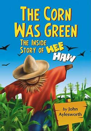 The Corn Was Green: The Inside Story of Hee Haw de John Aylesworth