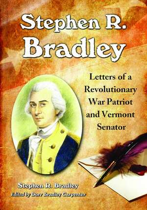 Stephen R. Bradley: Letters of a Revolutionary War Patriot and Vermont Senator de Stephen Row Bradley