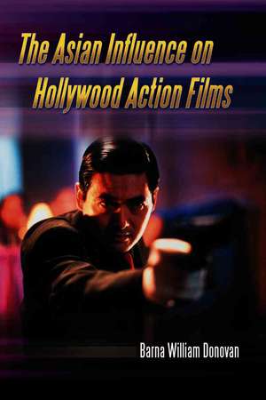 The Asian Influence on Hollywood Action Films de Barna William Donovan