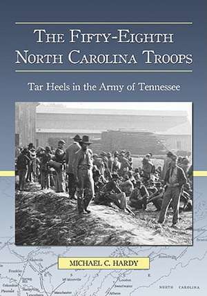 The Fifty-Eighth North Carolina Troops: Tar Heels in the Army of Tennessee de Michael C. Hardy