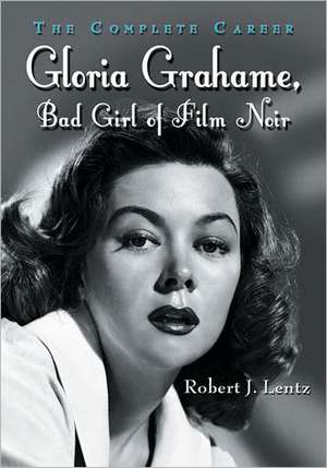 Gloria Grahame, Bad Girl of Film Noir: The Complete Career de Robert J. Lentz