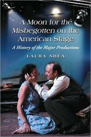 A Production History of Eugene O'neill's a Moon for the Misbegotten de Laura Shea