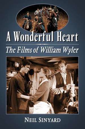 A Wonderful Heart: The Films of William Wyler de Neil Sinyard