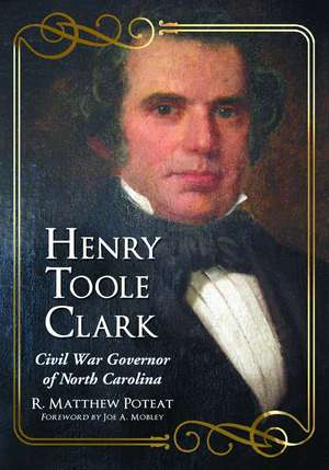 Henry Toole Clark: Civil War Governor of North Carolina de R. Matthew Poteat