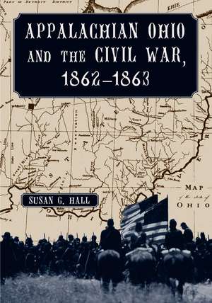 Appalachian Ohio and the Civil War, 18621863 de Susan G. Hall