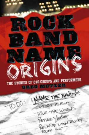 Rock Band Name Origins: The Stories of 240 Groups and Performers de Greg Metzer