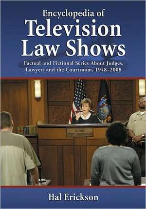 Encyclopedia of Television Law Shows: Factual and Fictional Series about Judges, Lawyers and the Courtroom, 1948-2008 de Hal Erickson