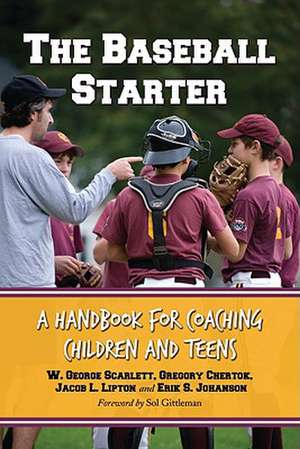 The Baseball Starter: A Handbook for Coaching Children and Teens de W. George Scarlett