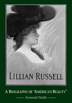 Lillian Russell: A Biography of America's Beauty de Armond Fields