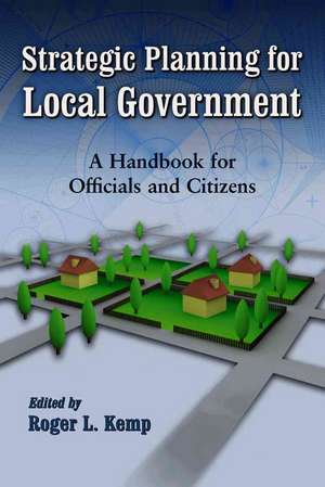 Strategic Planning for Local Government: A Handbook for Officials and Citizens de Roger L. Kemp