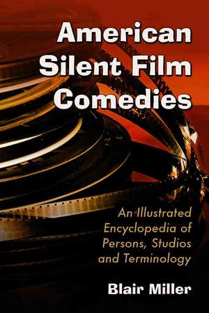 American Silent Film Comedies: An Illustrated Encyclopedia of Persons, Studios and Terminology de Blair Miller