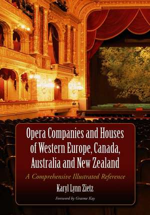 Opera Companies and Houses of Western Europe, Canada, Australia and New Zealand: A Comprehensive Illustrated Reference de Karyl Lynn Zietz