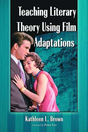 Teaching Literary Theory Using Film Adaptations de Kathleen L. Brown