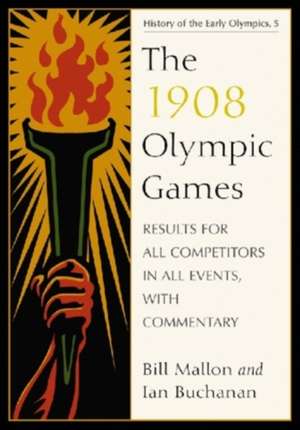 The 1908 Olympic Games: Results for All Competitors in All Events, with Commentary de Bill Mallon